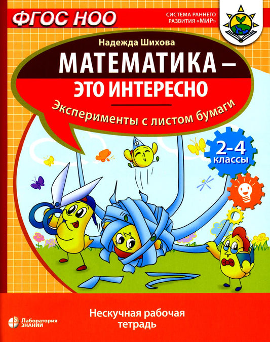 Математика - это интересно. Эксперименты с листом бумаги: нескучная рабочая тетрадь. 2-4 класс Шихов