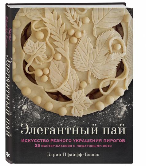 Элегантный пай. Искусство резного украшения пирогов. 25 мастер-классов с пошаговыми фото