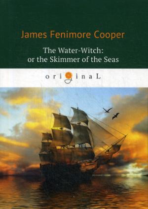 The Water-Witch: or the Skimmer of the Seas = Морская ведьма: на англ.яз. Cooper J.F.