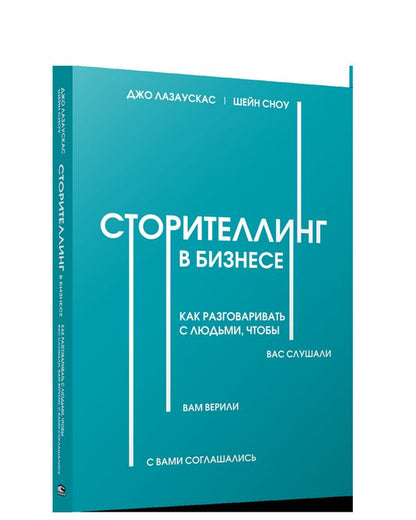 Сторителлинг в бизнесе. Как разговаривать с людьми, чтобы вас слушали, вам верили, с вами соглашались