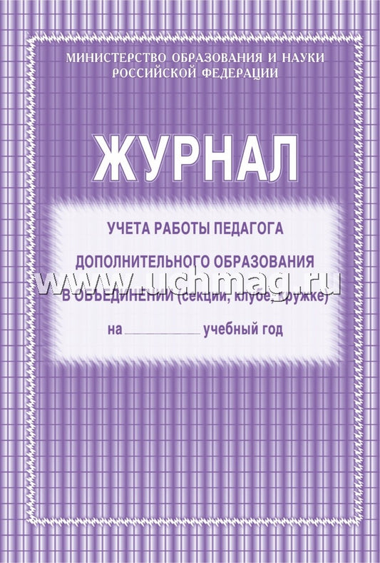 Журнал учёта работы педагога дополнительного образования в объединении (секции, клубе, кружке) на ____ учебный год (Формат А4, блок офсетная 60; обложка офсетная, пл. 120) 40 стр.