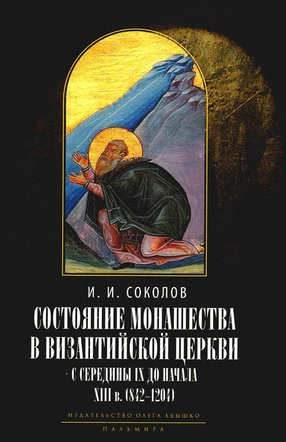 Состояние монашества в Византийской Церкви с середины IX до начала XIII века (842–1204). Опыт церковно-исторического исследования. 2-е изд