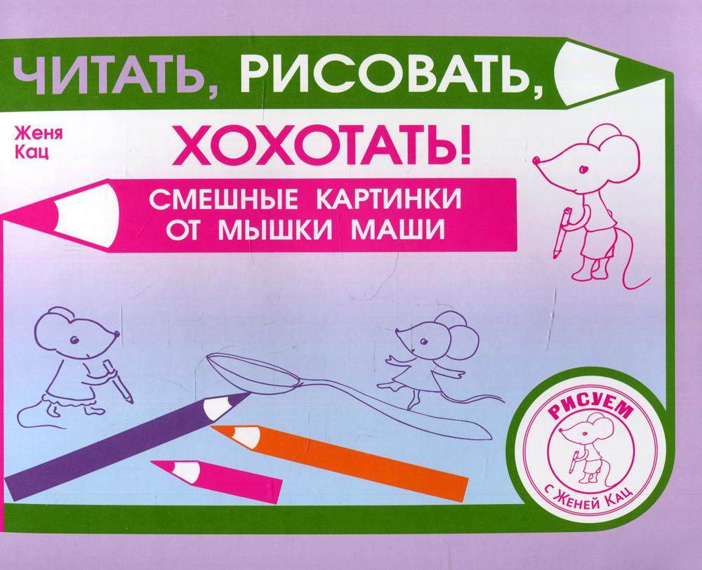 Кац. Читать, рисовать, хохотать! Смешные картинки мышки Маши.