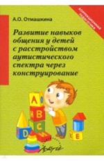 Отмашкина. Развитие навыков общения у детей с расстройством аутического спектра через конструирование.