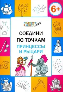 Соедини по точкам. Принцессы и рыцари: тетрадь для занятий с детьми 6-7 лет. Медов В.М.
