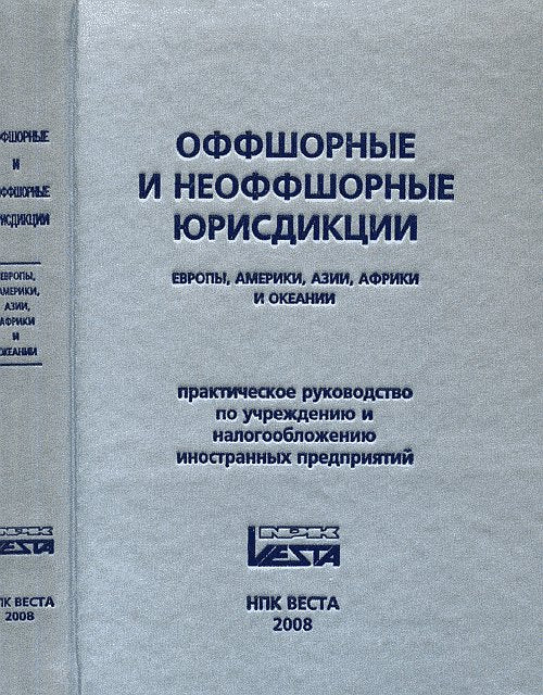 Оффшорные и неоффшорные юрисдикции Европы, Америки, Азии, Африки и Океании. Практическое руководство по учреждению и налогообложению иностранных предприятий