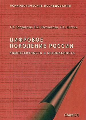 Солдатова Г.У., Рассказова Е.И.. Нестик Т.А. Цифровое поколение России: компетентность и безопасност