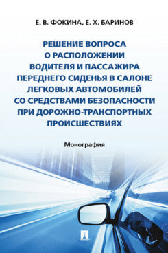 Решение вопроса о расположении водителя и пассажира переднего сиденья в салоне легковых автомобилей со средствами безопасности при дорожно-транспортных происшествиях. Монография.-М.:Блок-Принт,2023.