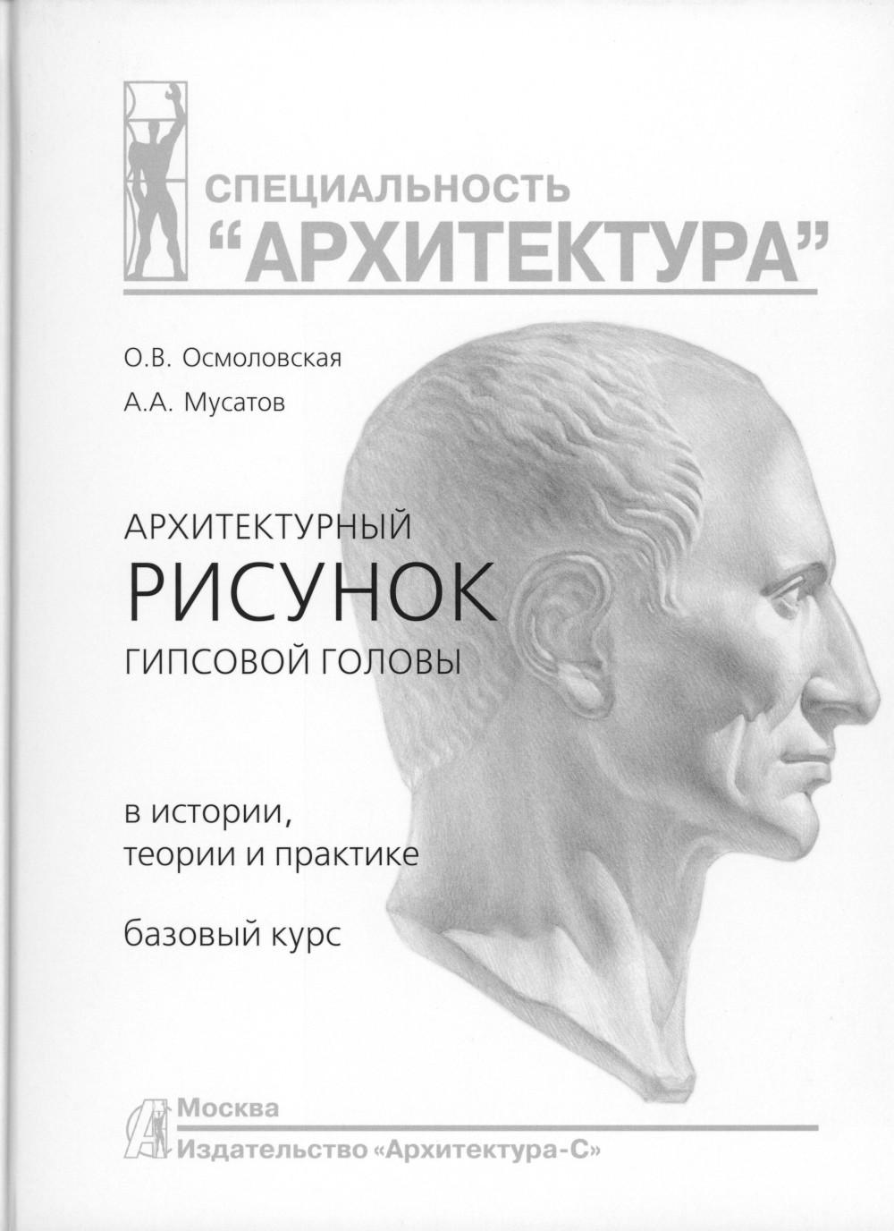 Архитектурный рисунок гипсовой головы. В истории, теории и практике. Базовый курс: Учебное пособие. 3-е изд., испр. и доп
