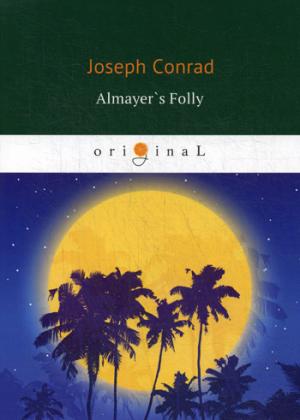 Almayer`s Folly = Глупость Альмайера: роман на англ.яз. Conrad J.