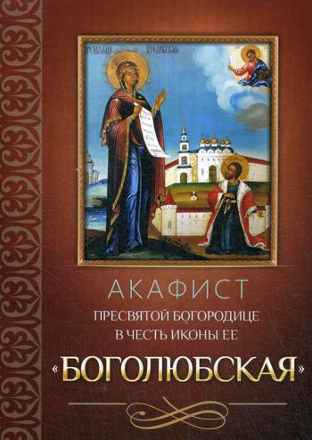 Акафист Пресвятой Богородице в честь иконы Ее "Боголюбская"