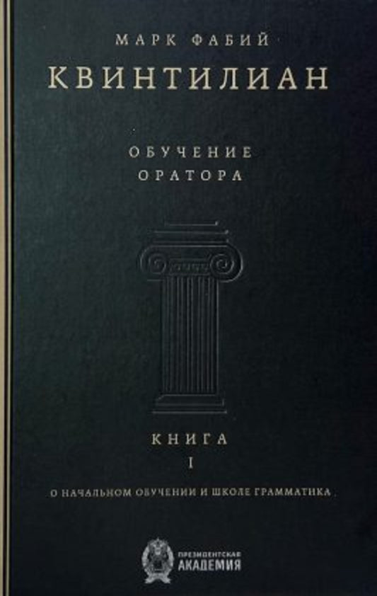 Обучение оратора. Книга 1. О начальном обучении и школе грамматика. Квинтилиан Марк Фабий. Пер. с латинского