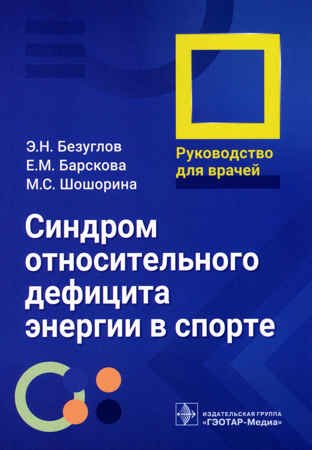 Синдром относительного дефицита энергии в спорте : руководство для врачей / Э. Н. Безуглов, Е. М. Барскова, М. С. Шошорина. — Москва : ГЭОТАР-Медиа, 2023. — 160 с. : ил.