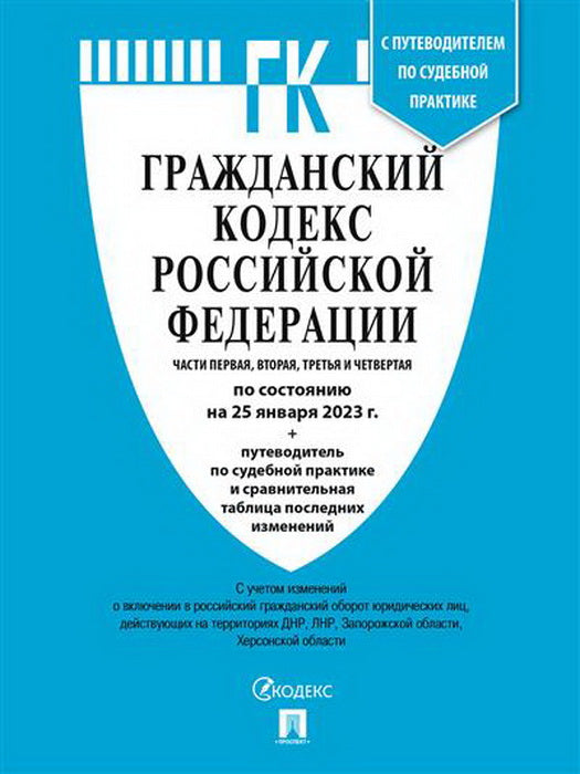 ГК РФ.Части 1, 2, 3 и 4 по сост. на 25.01.23 с таблицей изменений и с путеводителем по судебной практике.-М.:Проспект,2023. /=244311/