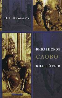 Николаюк Н. Библейское слово в нашей речи. Словарь-справочник.