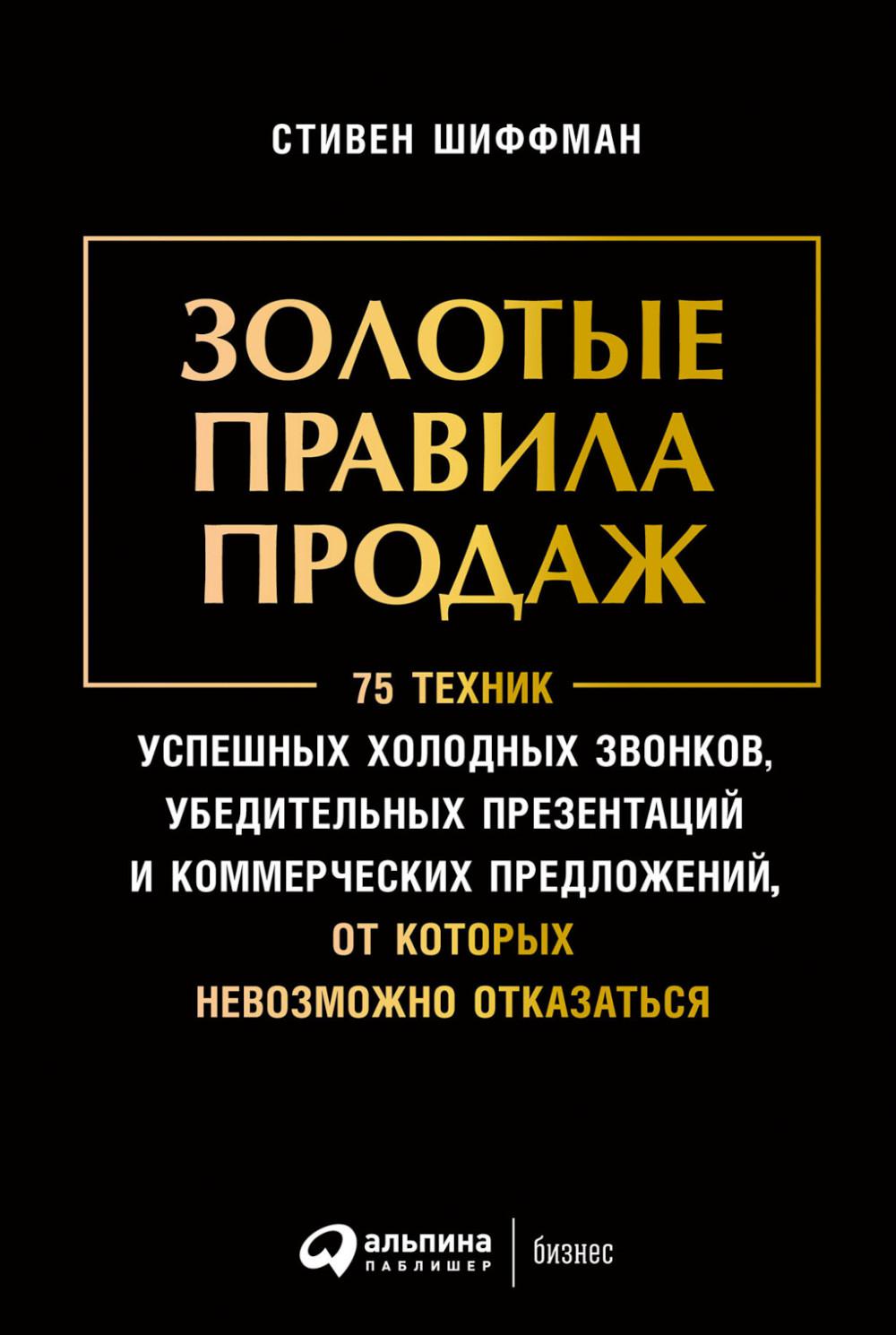 Золотые правила продаж: 75 техник успешных холодных звонков, убедительных презентаций и коммерческих предложений,от которых невозможно отказаться(обл)