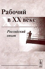Рабочий в XX веке: Российский опыт. Научно-публицистическая серия "Библиотека журнала "Альтернативы""