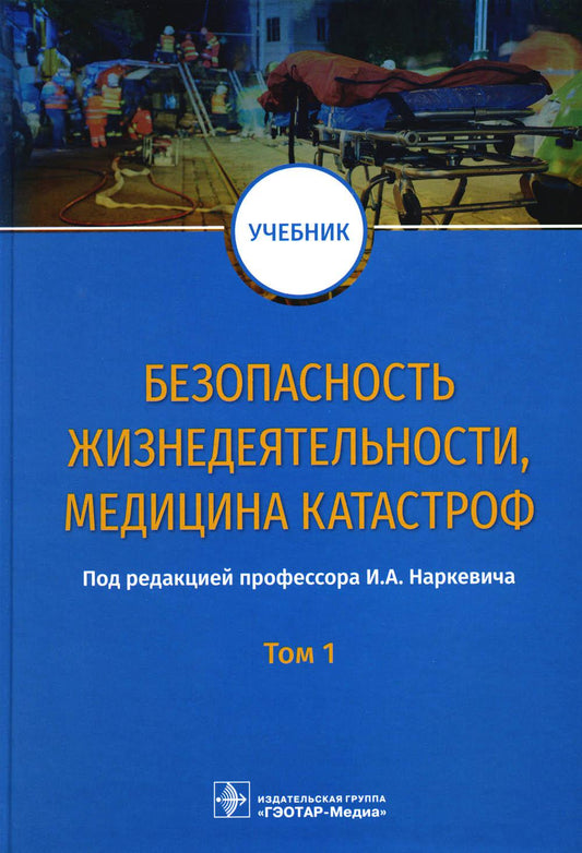 Безопасность жизнедеятельности, медицина катастроф : учебник : в 2 т. Т. 1 / под ред. И. А. Наркевича. — М. : ГЭОТАР-Медиа, 2023. — 768 с. : ил.