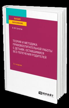 ТЕОРИЯ И МЕТОДИКА ПРАВОВОСПИТАТЕЛЬНОЙ РАБОТЫ СДЕТЬМИ, ОСТАВШИМИСЯ БЕЗ ПОПЕЧЕНИЯ РОДИТЕЛЕЙ 2-е изд. Учебное пособие для вузов