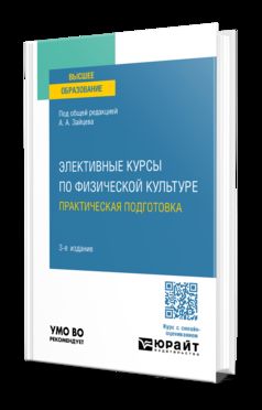 ЭЛЕКТИВНЫЕ КУРСЫ ПО ФИЗИЧЕСКОЙ КУЛЬТУРЕ. ПРАКТИЧЕСКАЯ ПОДГОТОВКА 3-е изд., пер. и доп. Учебное пособие для вузов