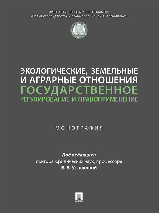 Экологические, земельные и аграрные отношения: государственное регулирование и правоприменение. Монография.-М.:ИГП РАН,2024.