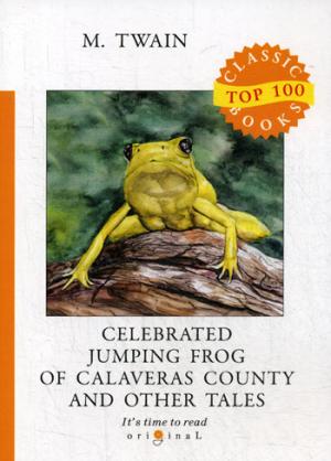 Celebrated Jumping Frog of Calaveras County and Other Tales = Знаменитая скачущая лягушка из Калавераса и другие истории: на англ.яз