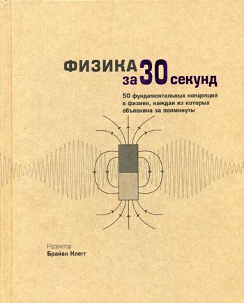 Физика за 30 секунд. Брайан К., Бол Ф., Клиффорд Л., Клауз Ф., Эванс Р., Мэй Э.
