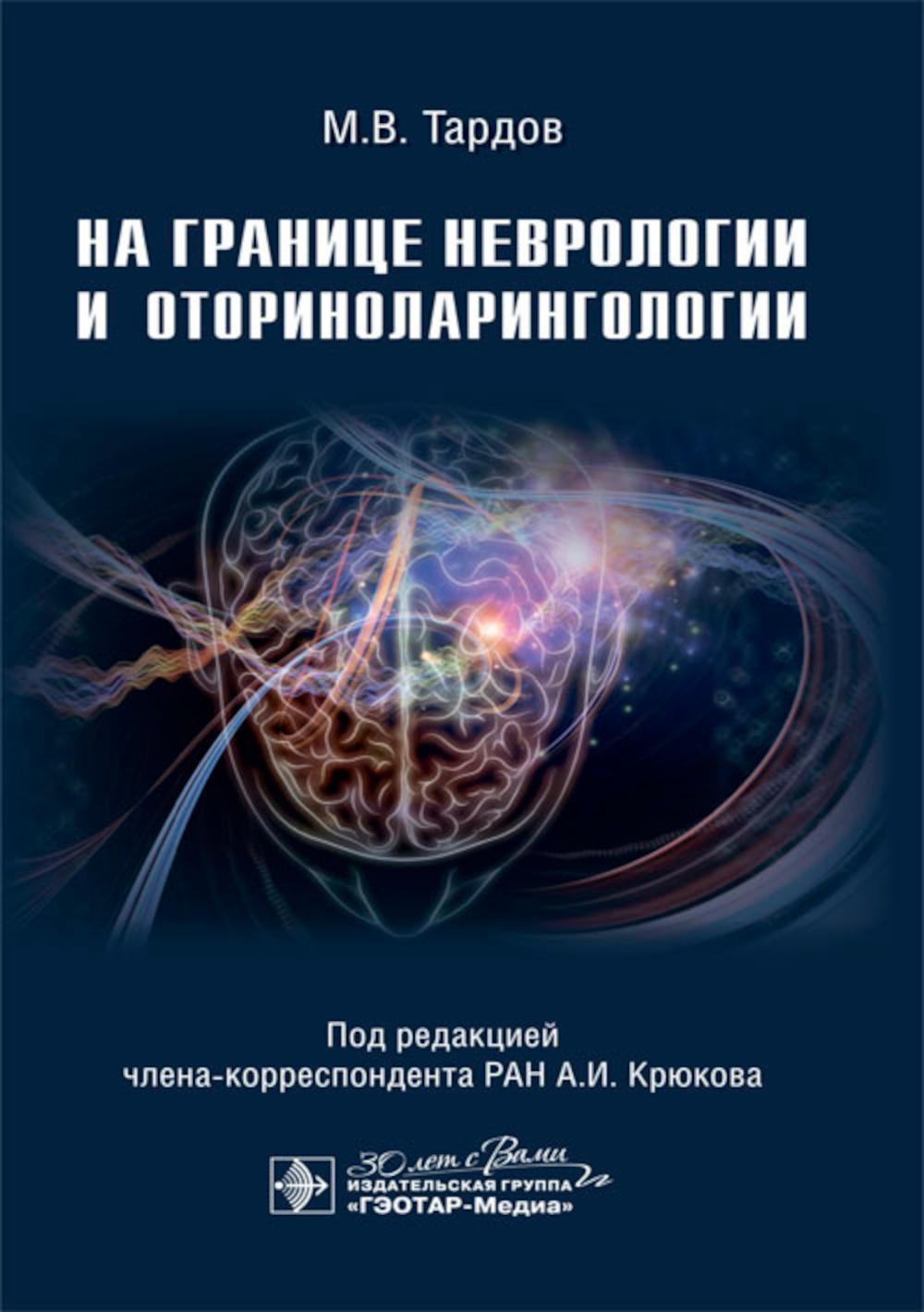 На границе неврологии и оториноларингологии / М. В. Тардов, А. И. Крюков, А. В. Болдин [и др.] ; под ред. А. И. Крюкова. — Москва : ГЭОТАР-Медиа, 2024. — 256 с.
