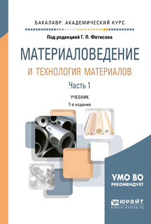 Материаловедение и технология материалов в 2 ч. Часть 1 8-е изд. , пер. И доп. Учебник для академического бакалавриата