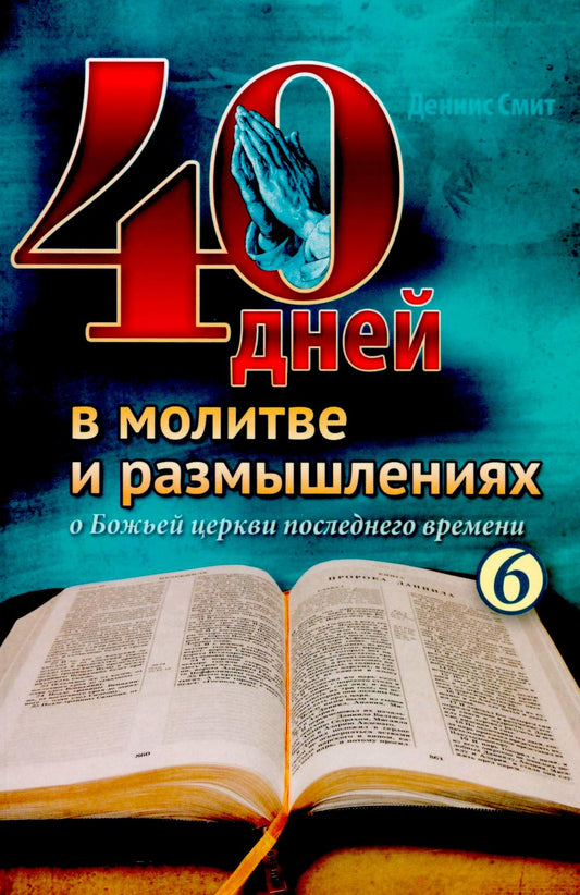 40 дней в молитве и размышлениях о Божьей церкви последнего времени. Кн. 6