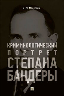 Криминологический портрет Степана Бандеры. Монография.-М.:РГ-Пресс,2024. /=242989/