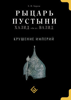 Рыцарь пустыни. Halid Ibn Al-Valid. Крушение империй