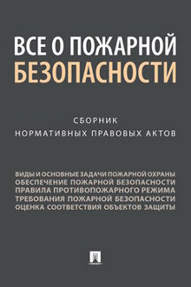 Все о пожарной безопасности. Сборник нормативных правовых актов.-М.:Проспект,2019.