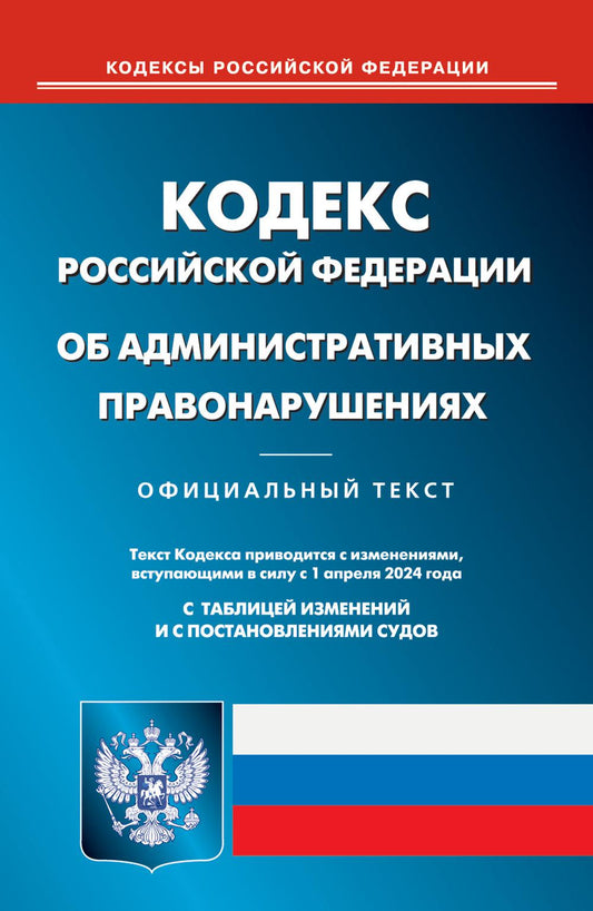 КоАП РФ (по сост. на 01.04.2024 г.)