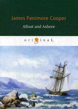 Afloat and Ashore = На море и на суше: роман на англ.яз. Cooper J.F.