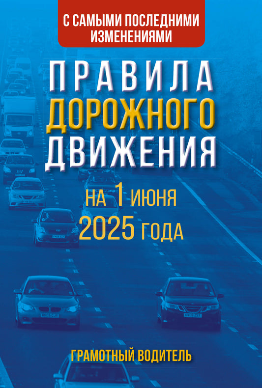 Правила дорожного движения с самыми последними изменениями на 1 июня 2025 года. Грамотный водитель