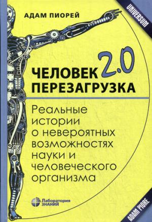 Человек 2.0. Перезагрузка. Реальные истории о невероятных возможностях науки и человеческого организма