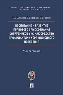 Воспитание и развитие правового самосознания сотрудников УИС как средство профилактики коррупционного поведения: Учебное пособие. Симакова Т.А., Гаврина Е.Е., Фомин В.В.