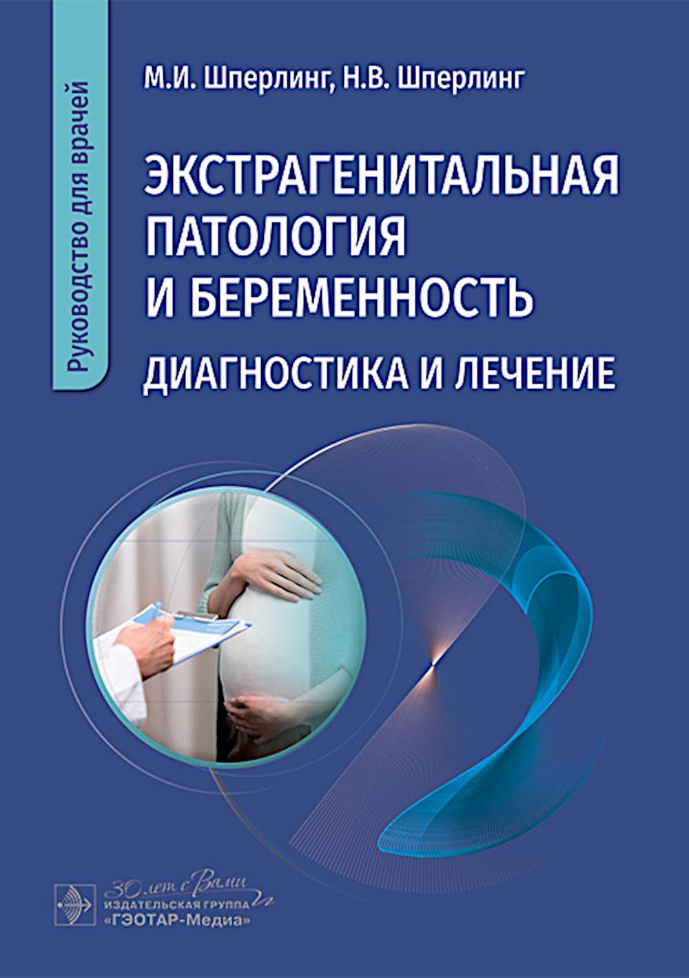 Экстрагенитальная патология и беременность. Диагностика и лечение : руководство для врачей / М. И. Шперлинг, Н. В. Шперлинг. — Москва : ГЭОТАР-Медиа, 2025. — 208 с. : ил.