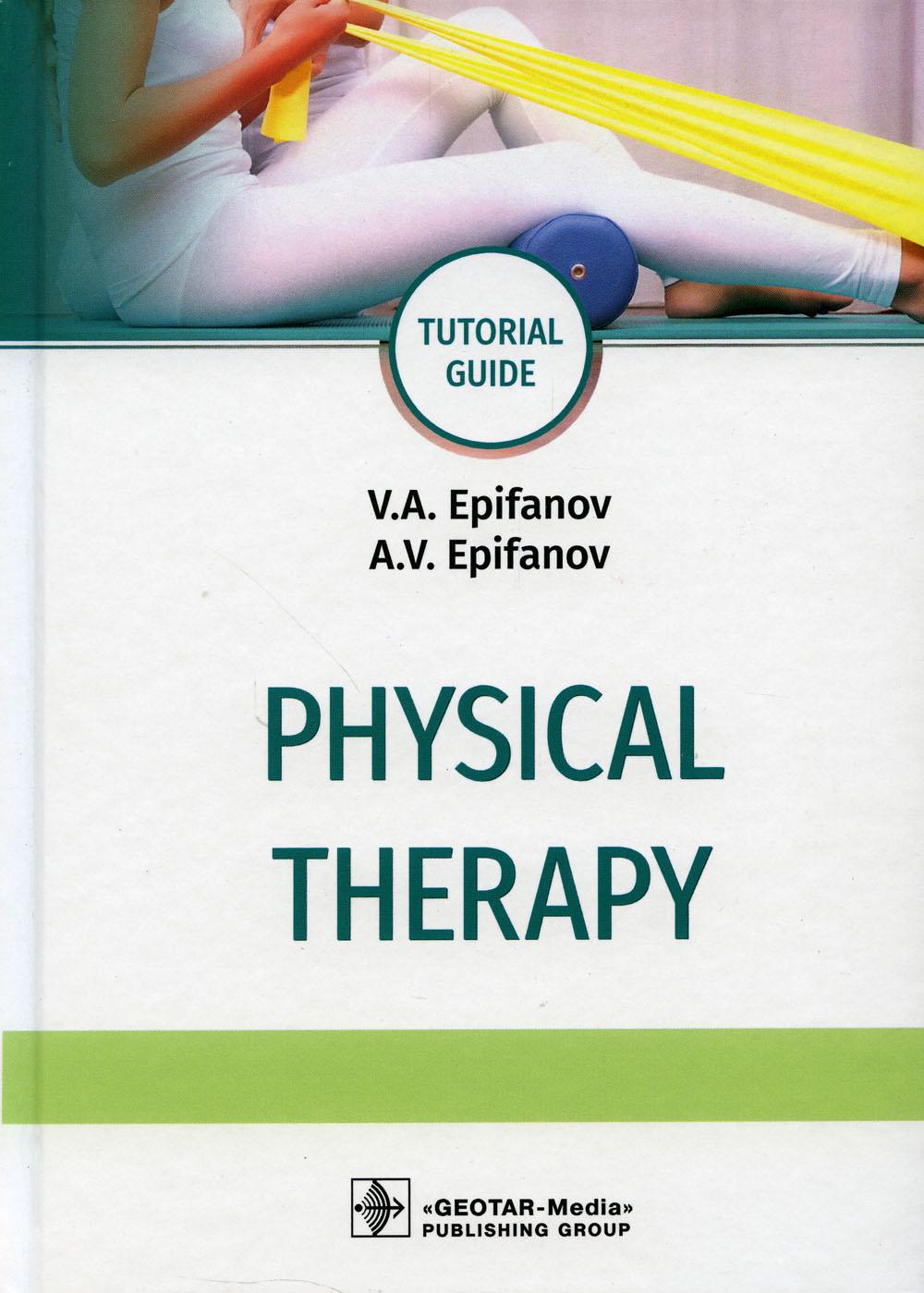Physical therapy : tutorial guide / V. А. Epifanov, A. V. Epifanov. — Moscow : GEOTAR-Media, 2020. — 576 p. : ill. — DOI: 10.33029/9704-5614-9-PHY-2020-1-576.