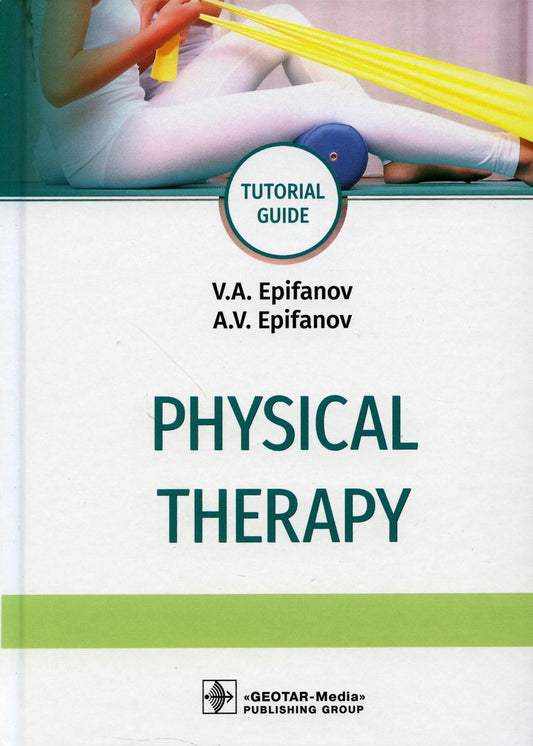 Physical therapy : tutorial guide / V. А. Epifanov, A. V. Epifanov. — Moscow : GEOTAR-Media, 2020. — 576 p. : ill. — DOI: 10.33029/9704-5614-9-PHY-2020-1-576.