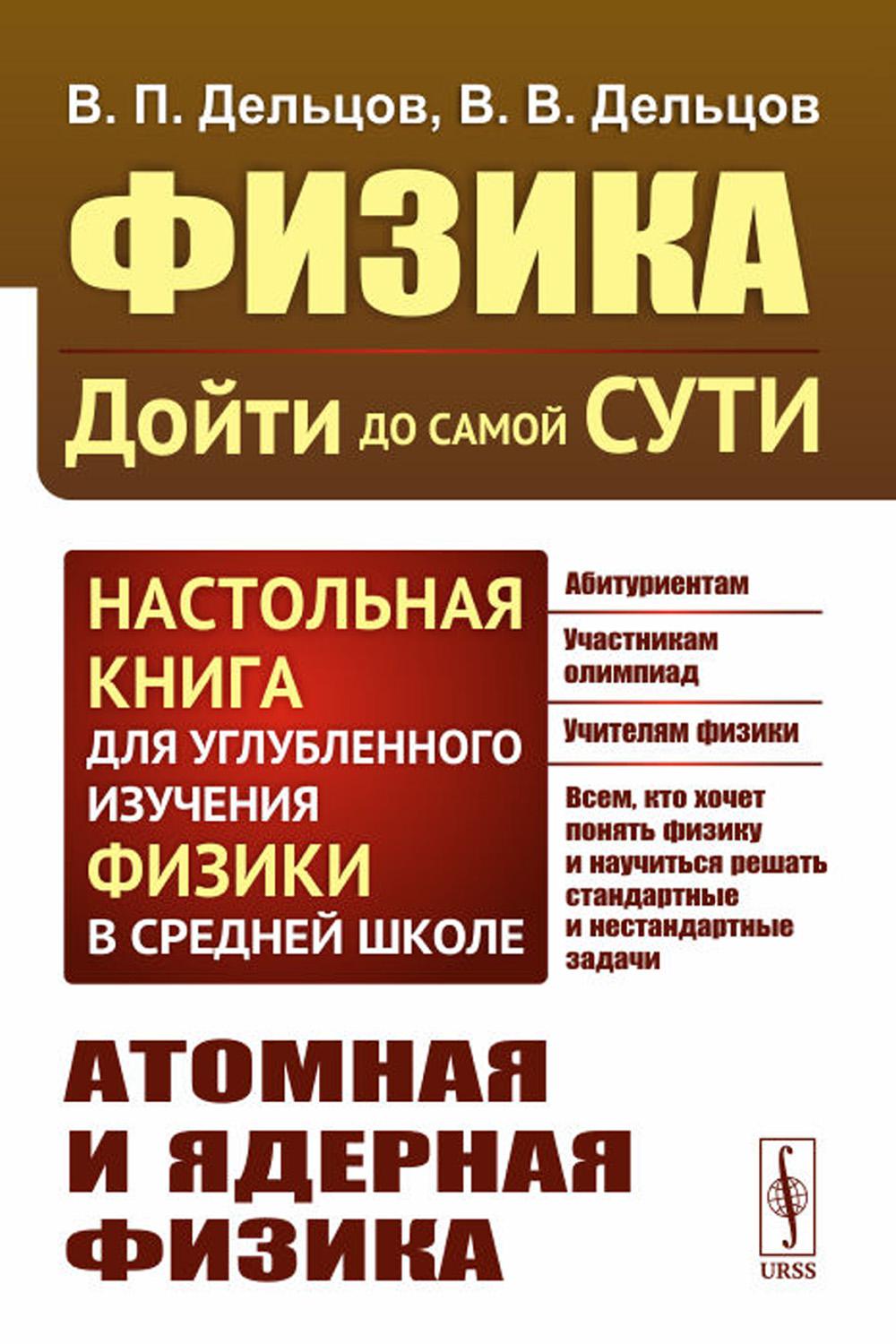 АТОМНАЯ И ЯДЕРНАЯ ФИЗИКА. Физика: дойти до самой сути! Настольная книга для углубленного изучения физики в средней школе. Книга 6: Атомная и ядерная физика