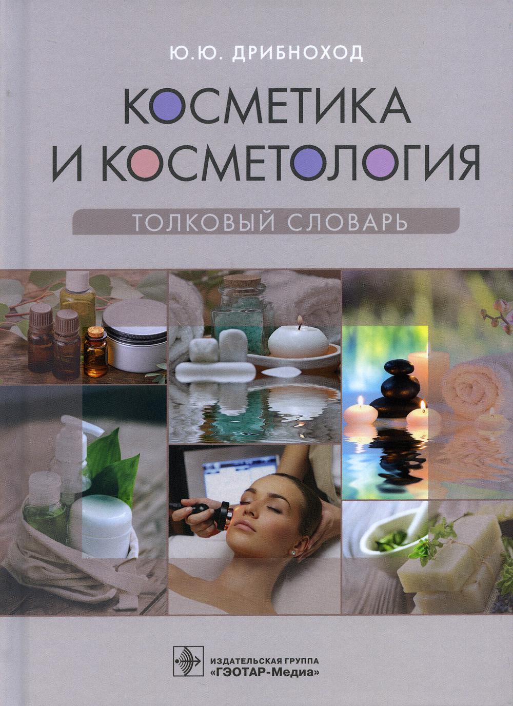 Косметика и косметология. Толковый словарь / Ю. Ю. Дрибноход. — Москва : ГЭОТАР-Медиа, 2021. — 544 с. : ил. —