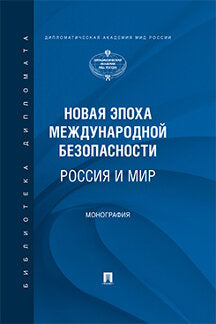 Новая эпоха международной безопасности. Россия и мир.Монография.-М.:Проспект,2021. /=238255/