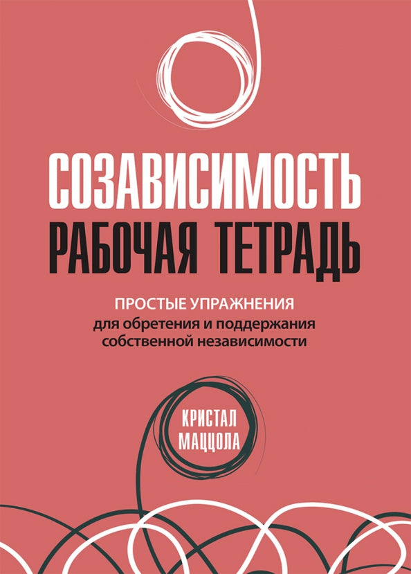 Созависимость: рабочая тетрадь. Простые упражнения для обретения и поддержания собственной независимости