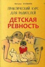 Детская ревность. Для тех, кто ждет еще одного ребенка. Практический курс для родителей. Кулакова Н.И.