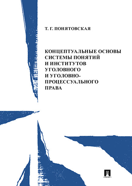 Концептуальные основы системы понятий и институтов уголовного и уголовно-процессуального права.Монография.-Репр. изд.-М.:Проспект,2021.