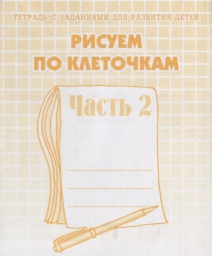 Тетради с заданиями для развития детей. Рисуем по клеточкам. Рабочая тетрадь. Часть 2