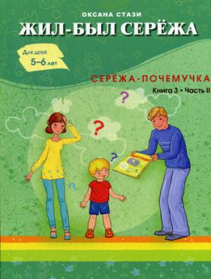 Жил- был Сережа. Сережа-почемучка. В 3 кн. Кн. 3. Ч. 2: сборник рассказов: для чтения родителями детям 5-6 лет