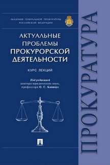 Актуальные проблемы прокурорской деятельности.Курс лекций.-М.:Проспект,2023. /=241838/